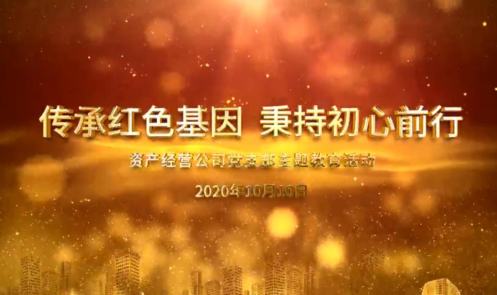 傳承紅色基因 秉持初心前行——資産經營公司黨支部主題教育活動